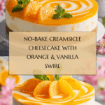 No-Bake Creamsicle Cheesecake (Orange & Vanilla Swirl) Recipe